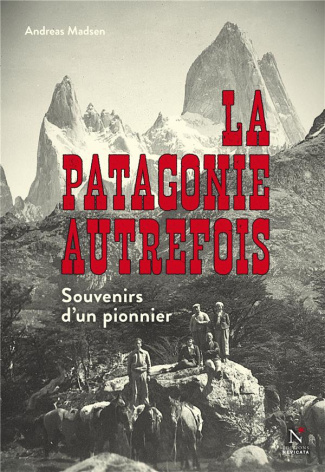 La Patagonie autrefois. Souvenirs d'un pionnier