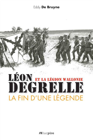 LEON DEGRELLE ET LA LEGION WALLONE - LA FIN D'UNE LEGENDE