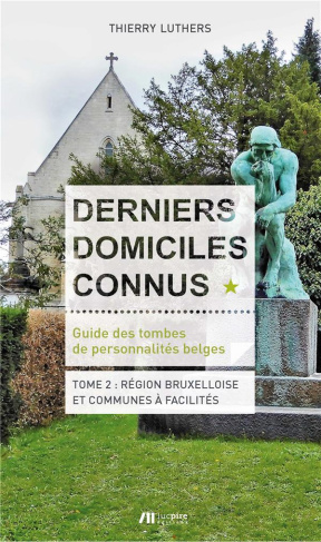 Derniers domiciles connus. Tome 2, Guide des tombes des personnalités belges