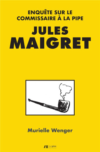 Jules Maigret. Enquête sur le commissaire à la pipe