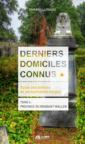 Derniers domiciles connus - Guide des tombes des personnalités belges. Tome 4 : province du Brabant