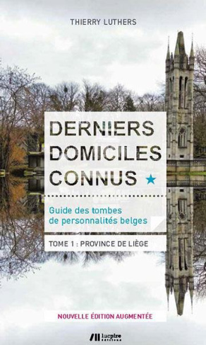 Derniers domiciles connus - Guide des tombes des personnalités belges. Tome 1, Province de Liège