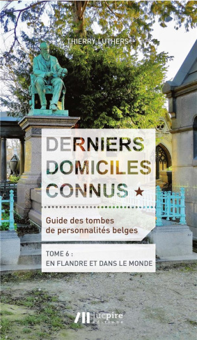 Derniers domiciles connus - Guide des tombes des personnalités belges. Tome 6, En Flandre & dans le