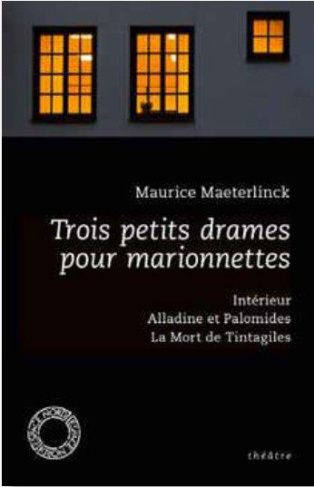 Trois petits drames pour marionnettes. Intérieur ; Alladine et Palomides ; La Mort de Tintagiles