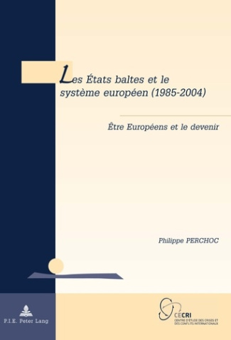Les Etats baltes et le système européen (1985-2004). Etre européens et le devenir