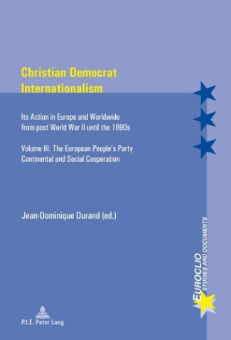 Christian Democrat Internationalism. Its Action in Europe and Worldwide from post World War II until