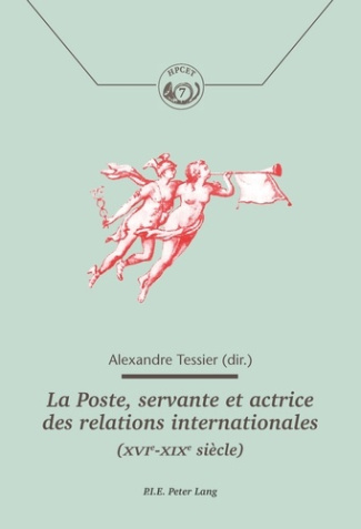 La Poste. Servante et actrice des relations internationales (XVIe-XIXe siècle)