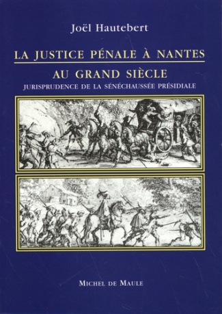 La justice pénale à Nantes au Grand Siècle. Jurisprudence de la sénéchaussée présidiale