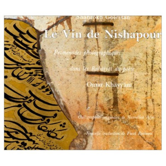 Le Vin de Nishapour. Promenades photographiques dans les Rubaiyat du poète Omar Khayyam