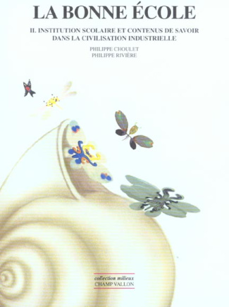 La bonne école. Tome 2, Institution scolaire et contenus de savoir dans la civilisation industrielle