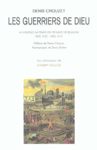 Les guerriers de Dieu. La violence au temps des troubles de religion (vers 1525- vers 1610)