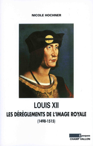 LOUIS XII: LES DEREGLEMENTS DE L'IMAGE ROYALE