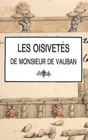 Les oisivetés de Monsieur de Vauban. Ou Ramas de plusieurs mémoires de sa façon sur différents sujet