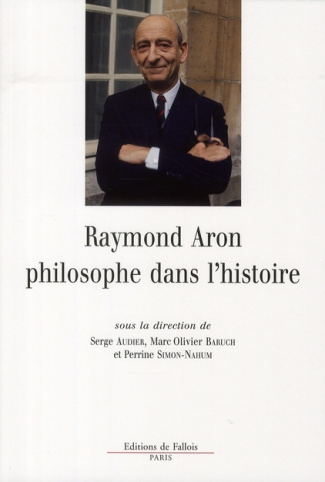 Raymond Aron, philosophe dans l'histoire. "Armer la sagesse"