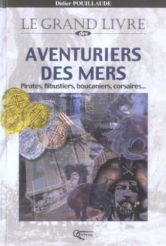 Le grand livre des aventuriers des mers. Pirates, flibustiers, boucaniers, corsaires ...