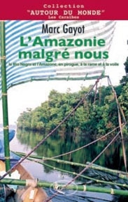 L'Amazonie malgré nous. Le Rio Negro et l'Amazone, en pirogue, à la rame et à la voile