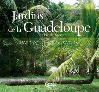 Jardins de la Guadeloupe. L'art de l'improvisation