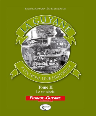 La Guyane, un nom, une histoire. Tome 2, Le XXe siècle