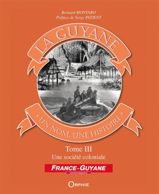 La Guyane, un nom, une histoire. Tome 3, Une société coloniale