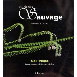 Itinéraire sauvage. Martinique : beauté, mystère de la faune et de la flore