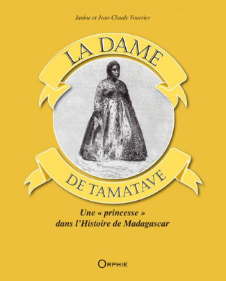 La Dame de Tamatave. Une "princesse" dans l'histoire de Madagascar