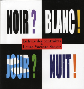 Le livre des contraires. Noir ? Blanc ? Jour ? Nuit ?