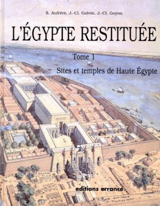 L'EGYPTE RESTITUEE. Tome 1, sites et temples de Haute Egypte, de l'apogée de la civilisation pharaon