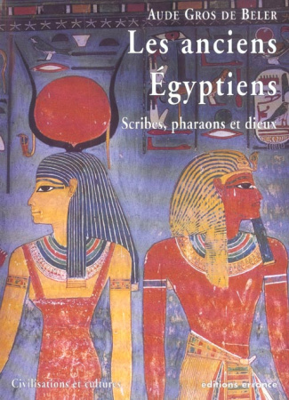 Les anciens Egyptiens. Scribes, pharaons et dieux