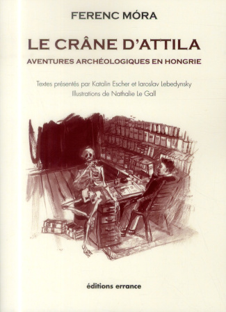 Le crâne d'Attila. Aventures archéologiques en Hongrie