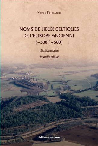 Noms de lieux celtiques de l'Europe ancienne (-500 / 500). Dictionnaire, 2e édition revue et augment