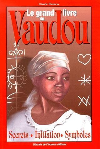 Le grand livre du Vaudou. Les secrets du vaudou et ses explications