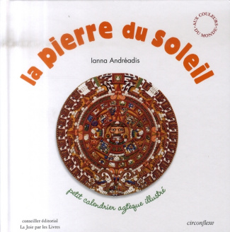 La pierre du soleil. Petit calendrier aztèque illustré