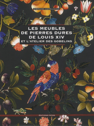 Les meubles de pierres dures de Louis XIV. Et l'atelier des Gobelins