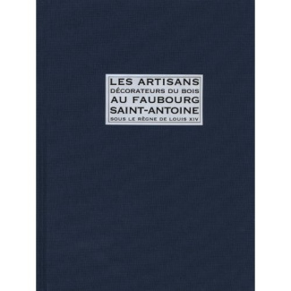 Les artisans décorateurs du bois au faubourg Saint-Antoine sous le règne de Louis XIV. D'après les m