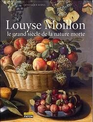 Louyse Moillon (Paris, vers 1610-1696). La nature morte au Grand Siècle, catalogue raisonné