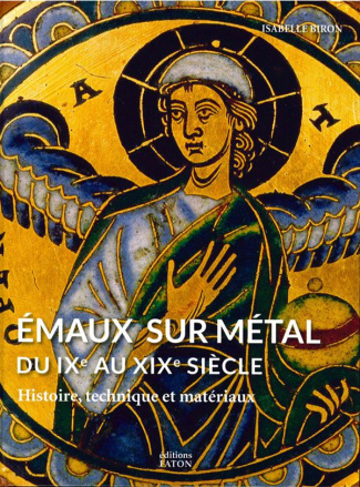Emaux sur métal du IXe au XIXe siècle. Histoire, technique et matériaux