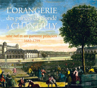 L'Orangerie des princes de Condé à Chantilly. Une nef et un parterre princiers (1682-1799)