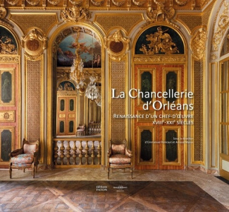 La Chancellerie d'Orléans. Renaissance d'un chef-d'œuvre (XVIIIe-XXIe siècles)