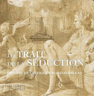 Le trait de la séduction. Dessins de l'Ecole de Fontainebleau