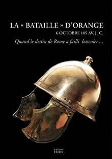 La bataille d'Orange. Rome en péril (6 octobre 105 avant J.-C.)
