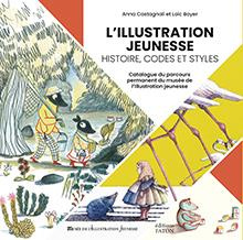 L'illustration jeunesse : Histoire, codes et styles. Catalogue du parcours permanent du musée de l'i