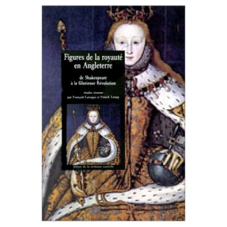 Figures de la royauté en Angleterre. De Shakespeare à la Glorieuse Révolution, Textes en français et