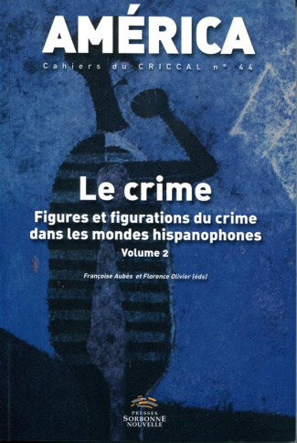América N° 44 : Le crime. Figures et figurations du crime dans les mondes hispanophones Volume 2