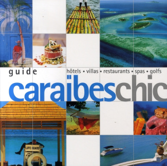 Guide Caraïbes Chic. Hôtels Villas Restaurants Spas Golfs