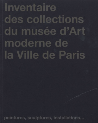 Inventaire des collections du musée d'Art moderne de la Ville de Paris. Peintures, sculptures, insta