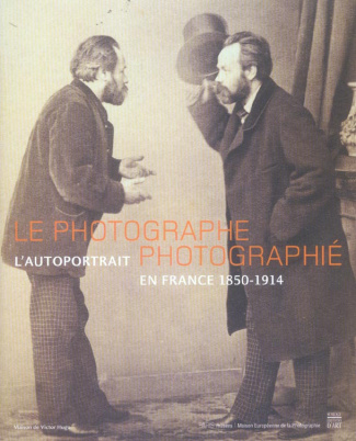 Le photographe photographié. L'autoportrait en France 1850-1914