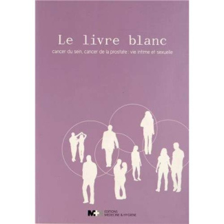 Le livre blanc. Cancer du sein, cancer de la prostate : vie intime et sexuelle