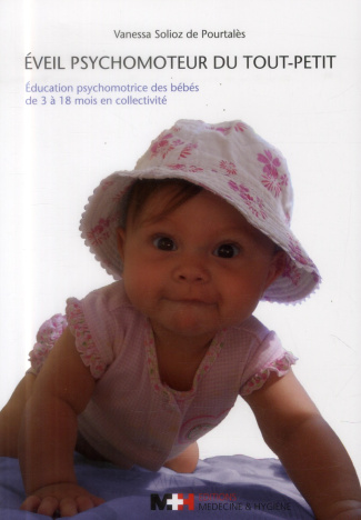 Eveil psychomoteur du tout-petit. Education psychomotrice des bébés de 3 à 18 mois en collectivité