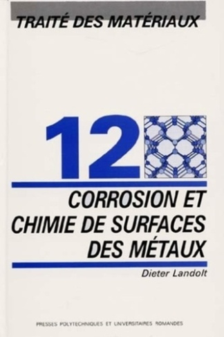 Traité des matériaux. Tome 12, Corrosion et chimie de surfaces des métaux