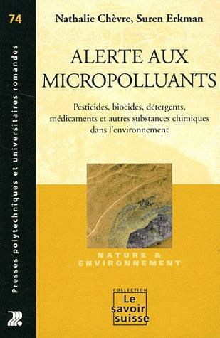 Alerte aux micropolluants. Pesticides, biocides, détergents, médicaments et autres substances chimiq